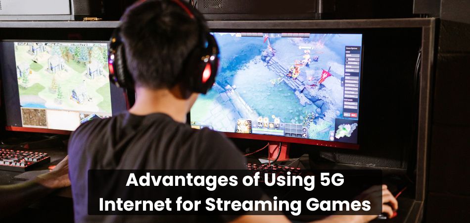 Advantages of Using 5G Internet for Streaming Games