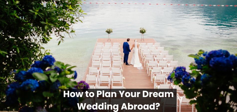 How to Plan Your Dream Wedding Abroad