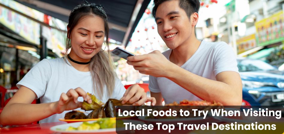 Local Foods to Try When Visiting These Top Travel Destinations