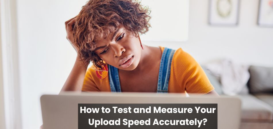 How to Test and Measure Your Upload Speed Accurately