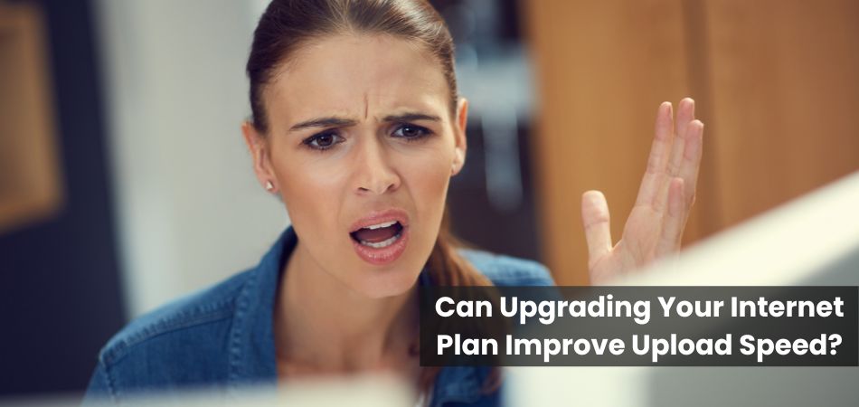 Can Upgrading Your Internet Plan Improve Upload Speed