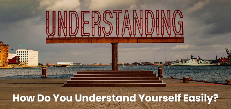 How Do You Understand Yourself Easily