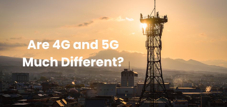 Are 4G and 5G Much Different