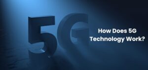 How Does 5G Technology Work