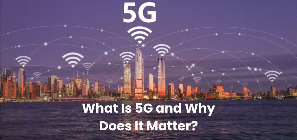 What Is 5G and Why Does It Matter