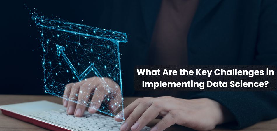 What Are the Key Challenges in Implementing Data Science