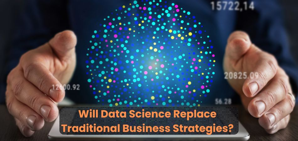 Will Data Science Replace Traditional Business Strategies