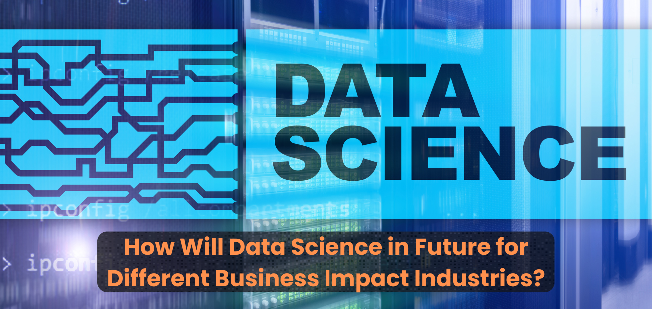 How Will Data Science in Future for Different Business Impact Industries